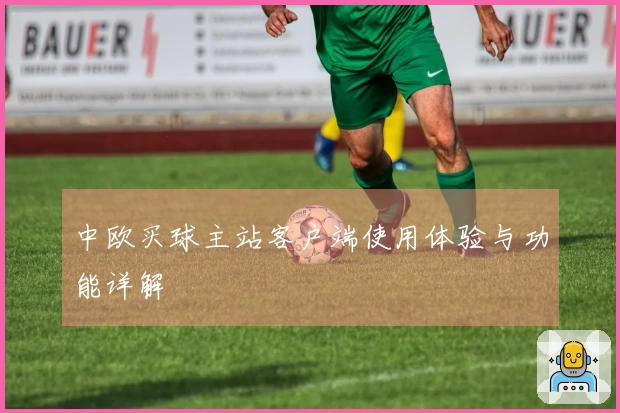 中欧买球主站客户端使用体验与功能详解
